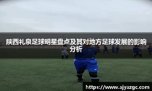 陕西礼泉足球明星盘点及其对地方足球发展的影响分析